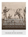The Wounded Knee Massacre and the Sand Creek Massacre: The History and Legacy of the Two Most Notorious Indian Massacres - Paperback