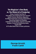 The Magician's Own Book, or, the Whole Art of Conjuring; Being a complete hand-book of parlor magic, and containing over one thousand optical, chemica - Paperback