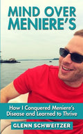 Mind Over Meniere's: How I Conquered Meniere's Disease and Learned to Thrive - Paperback