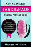 Kids & Teachers Tardigrade Science Project Book: How To Find Tardigrades and Observe Them Through a Microscope - Paperback