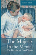 The Majesty in the Menial: The Doctrine of Good Works - Paperback