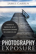 Photography Exposure: 9 Secrets to Master The Art of Photography Exposure in 24h or Less - Paperback