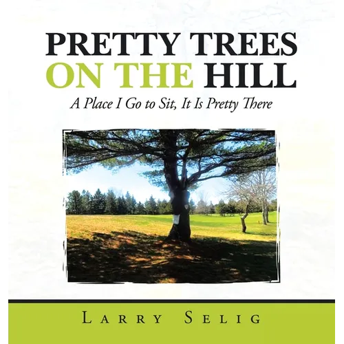Pretty Trees on the Hill: A Place I Go to Sit; It Is Pretty There - Hardcover