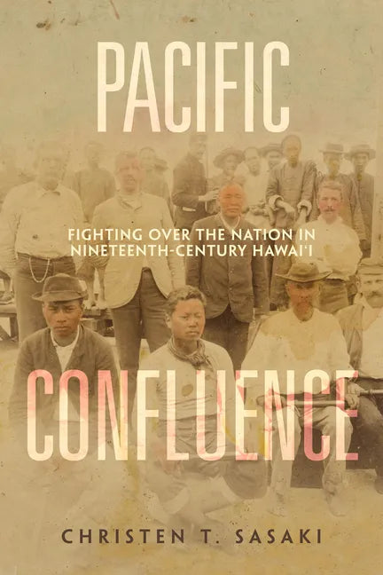 Pacific Confluence: Fighting Over the Nation in Nineteenth-Century Hawai'i Volume 69 - Paperback