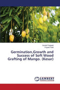 Germination, Growth and Success of Soft Wood Grafting of Mango. (Kesar) - Paperback