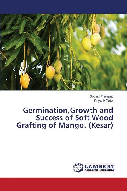 Germination, Growth and Success of Soft Wood Grafting of Mango. (Kesar) - Paperback