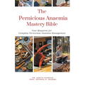 The Pernicious Anaemia Mastery Bible: Your Blueprint For Complete Pernicious Anaemia Management - Paperback