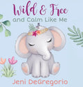 Wild & Free and Calm Like Me - Hardcover