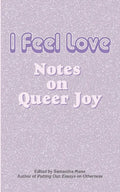 I Feel Love: Notes on Queer Joy - Paperback