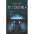 Paranormal Morgue Stories: A Collection of the creepiest true Morgue ghost stories - Paperback