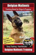 Belgian Malinois Training Book for Dogs & Puppies By BoneUP DOG Training, Dog Care, Dog Behavior, Hand Cues Too! Are You Ready to Bone Up? Easy Traini - Paperback