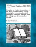 A treatise on the law of execution: in the High Court and inferior courts: including the powers, duties, and liabilities of the sheriff, the high bail - Paperback