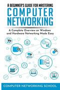 A Beginner's Guide for Mastering Computer Networking: A Complete Overview on Windows and Hardware Networking Made Easy. - Paperback