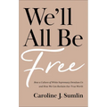 We'll All Be Free: How a Culture of White Supremacy Devalues Us and How We Can Reclaim Our True Worth - Paperback