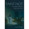 Faint Not: Twelve Brief Meditations on the Word of God - Hardcover