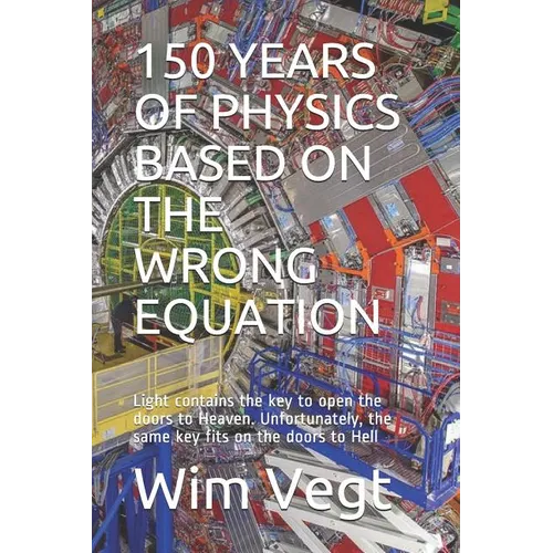150 Years of Physics Based on the Wrong Equation: Light contains the key to open the doors to Heaven. Unfortunately, the same key fits on the doors to - Paperback