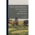 Past and Present of Clinton County Michigan - Hardcover
