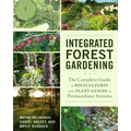 Integrated Forest Gardening: The Complete Guide to Polycultures and Plant Guilds in Permaculture Systems - Paperback