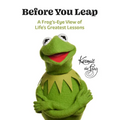 Before You Leap: A Frog's-Eye View of Life's Greatest Lessons - Hardcover