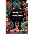 Working with Familiars: A Comprehensive Guide - Paperback