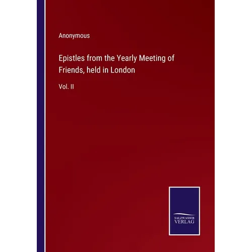 Epistles from the Yearly Meeting of Friends, held in London: Vol. II - Paperback