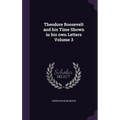 Theodore Roosevelt and his Time Shown in his own Letters Volume 3 - Hardcover