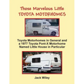 Those Marvelous Little Toyota Motorhomes: Toyota Motorhomes in General and a 1977 Toyota Pont-X Motorhome Named Little House in Particular - Paperback