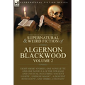 The Collected Shorter Supernatural & Weird Fiction of Algernon Blackwood: Volume 2-Eight Short Stories, One Novelette and One Novella of the Strange a - Hardcover