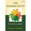 The Quaker Faith: Friends of Love and Truth - Hardcover