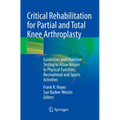 Critical Rehabilitation for Partial and Total Knee Arthroplasty: Guidelines and Objective Testing to Allow Return to Physical Function, Recreational a - Paperback
