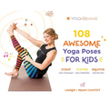 108 Awesome Yoga Poses for Kids: Stomp Like a Dinosaur, Flutter Like a Butterfly, Breathe Like the Sun - Paperback