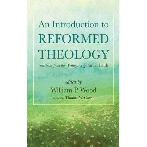 An Introduction to Reformed Theology: Selections from the Writings of John H. Leith - Hardcover