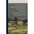 Counties of Morgan, Monroe, and Brown, Indiana. Historical and Biographical - Hardcover