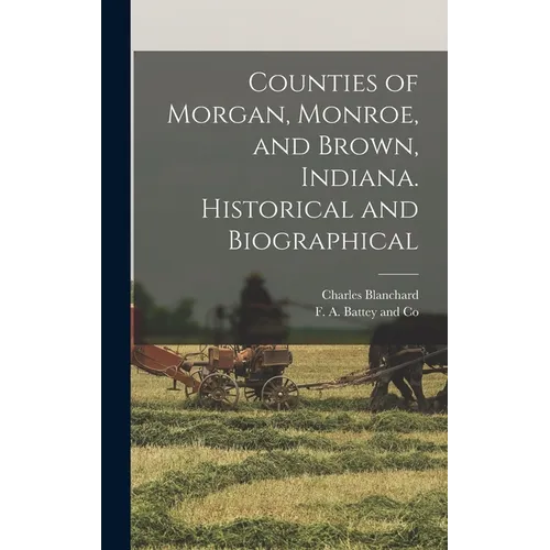Counties of Morgan, Monroe, and Brown, Indiana. Historical and Biographical - Hardcover