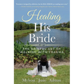 Healing His Bride: The Painful Art of Walking with Trauma - Paperback