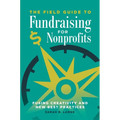The Field Guide to Fundraising for Nonprofits: Fusing Creativity and New Best Practices - Hardcover