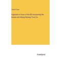 Argument in Favor of the Bill Incorporing the Boston and Albany Railway Trust Co. - Hardcover
