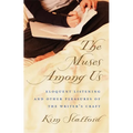The Muses Among Us: Eloquent Listening and Other Pleasures of the Writer's Craft - Paperback