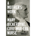 A Mother's Work: Mary Bickerdyke, Civil War-Era Nurse - Hardcover
