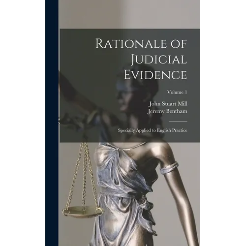 Rationale of Judicial Evidence: Specially Applied to English Practice; Volume 1 - Hardcover