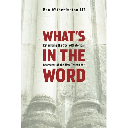 What's in the Word: Rethinking the Socio-Rhetorical Character of the New Testament - Paperback