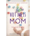 Hot Mess Mom: Misadventures of New Motherhood - Paperback
