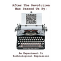 After The Revolution Has Passed Us By: An Experiment In Technological Expression - Paperback