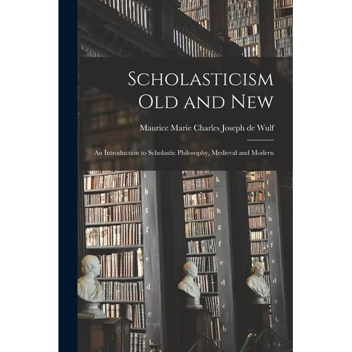 Scholasticism Old and New; an Introduction to Scholastic Philosophy, Medieval and Modern - Paperback