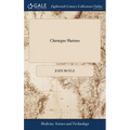 Chirurgus Marinus: Or, the Sea-chirurgion. Being Instructions to Junior Chirurgic Practitioners, who Design to Serve at sea in This Implo - Hardcover