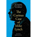 The Curious Case of Mike Lynch: The Improbable Life & Death of a Tech Billionaire - Hardcover