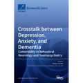 Crosstalk between Depression, Anxiety, and Dementia: Comorbidity in Behavioral Neurology and Neuropsychiatry - Hardcover