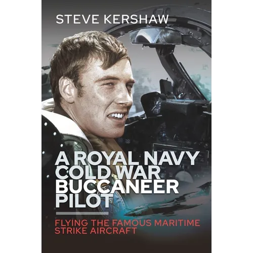 A Royal Navy Cold War Buccaneer Pilot: Flying the Famous Maritime Strike Aircraft - Hardcover