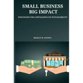 Small Business, Big Impact Strategies for Capitalizing on Sustainability - Paperback