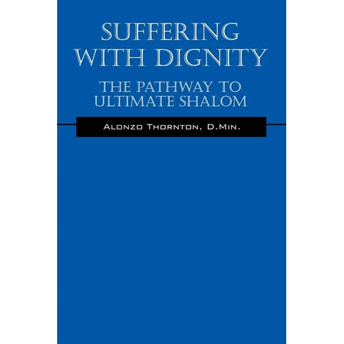 Suffering With Dignity: The Pathway To Ultimate Shalom - Paperback